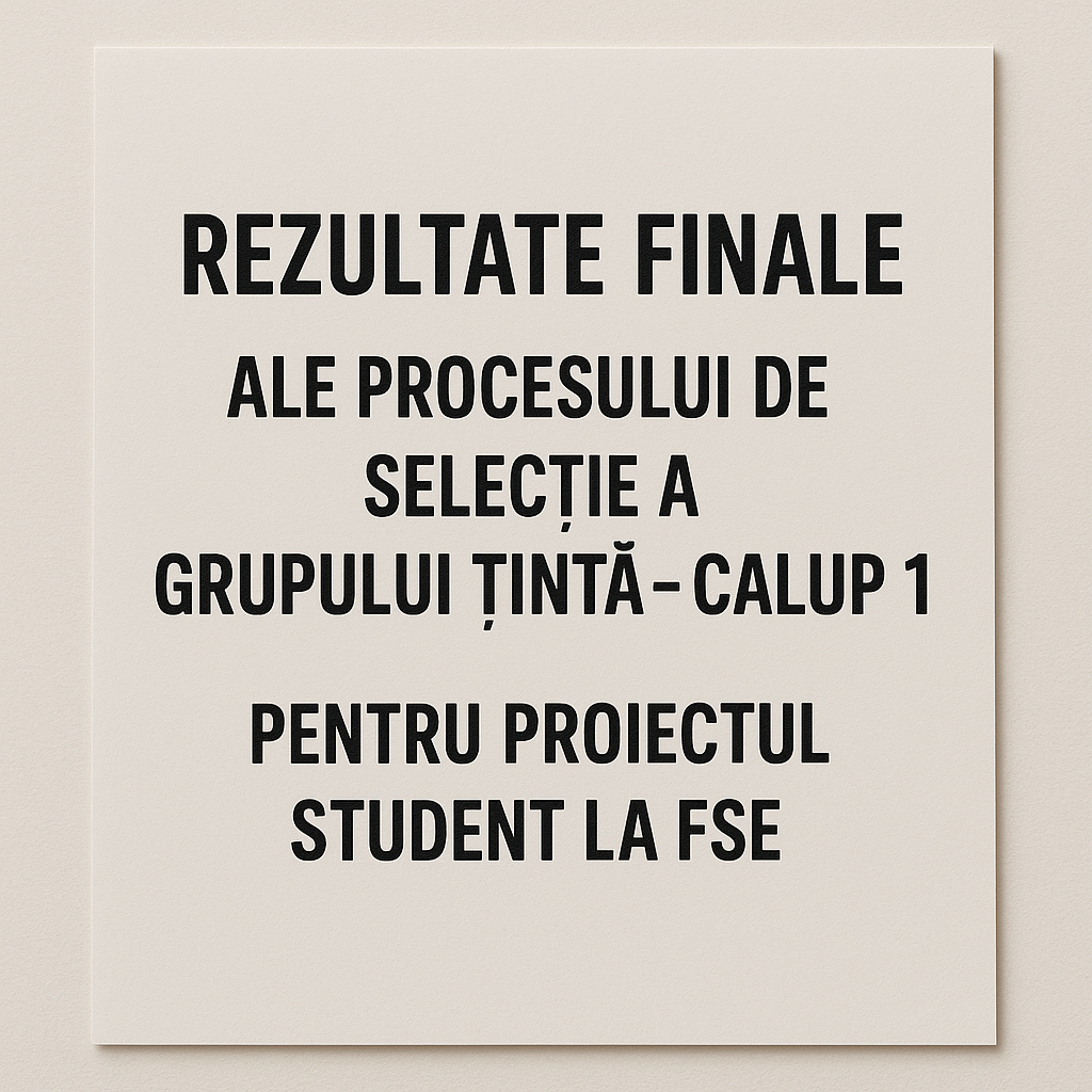 Rezultate finale ale procesului de selecție a Grupului Țintă – Calup 1 pentru proiectul Student la FSE